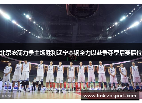 北京农商力争主场胜利辽宁本钢全力以赴争夺季后赛席位