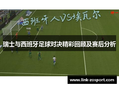 瑞士与西班牙足球对决精彩回顾及赛后分析