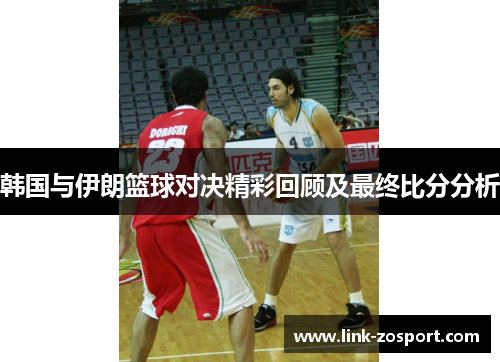 韩国与伊朗篮球对决精彩回顾及最终比分分析